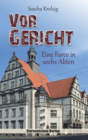 Krolzig, Sascha - Vor Gericht. Eine Farce in sechs Akten - Buch