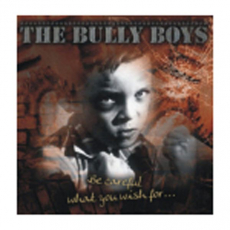 The Bully Boys - Be careful what you wish for